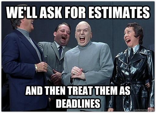 Dr Evil: We'll ask for estimates and treat them as deadlines.